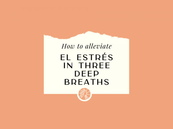 How to Alleviate el Estrés with Three Deep Breaths