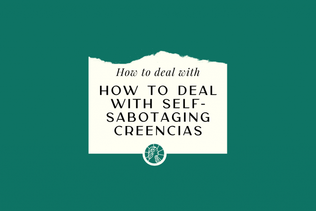 How to Deal with Self-Sabotaging Creencias