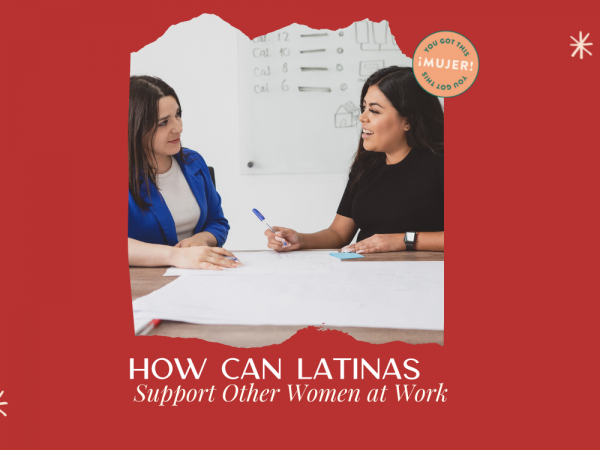How can Latinas Support other Women at Work?